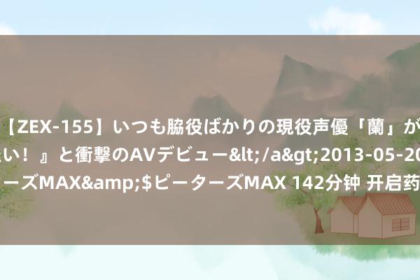 【ZEX-155】いつも脇役ばかりの現役声優「蘭」が『私も主役になりたい!』と衝撃のAVデビュー</a>2013-05-20ピーターズMAX&$ピーターズMAX 142分钟 开启药