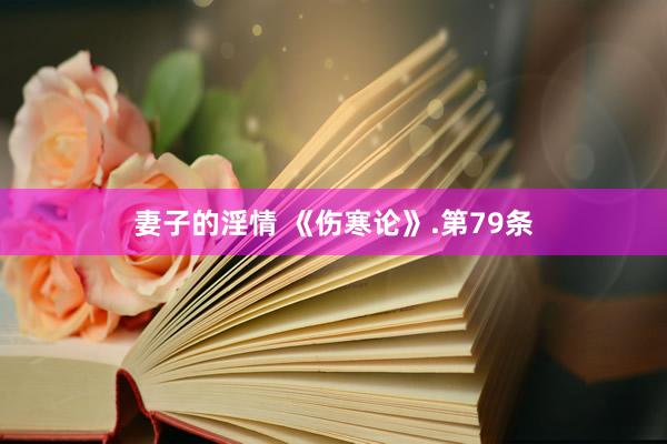 妻子的淫情 《伤寒论》.第79条