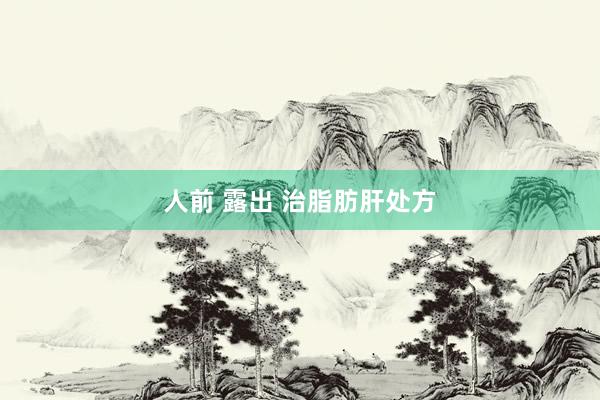 人前 露出 治脂肪肝处方